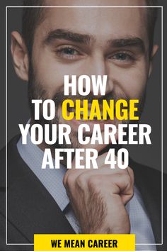 a man in a suit and tie with the words how to change your career after 40