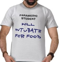 a man wearing a white t - shirt that says paramedic student will intubate for food