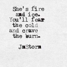 the words are written in black and white on a piece of paper that says, she's fire and i see you all fear the cold and crave