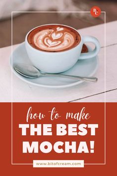 a cup of coffee with the words how to make the best mocha