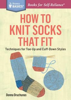 the cover of how to knit socks that fit techniques for toe - up and cuff - down styles