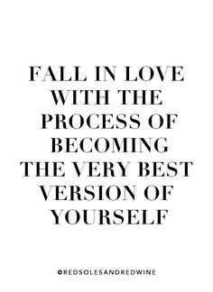 the words fall in love with the process of becoming the very best version of yourself