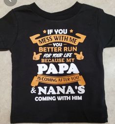 a t - shirt that says if you mess with me, you better run for your life because my papa is coming after you