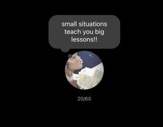 a woman talking into a speech bubble with the words small situations teach you big lessons