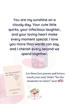 a card with the words you are my sunshine on a cloudy day, your cute little quirkys, your inefious laughter, and your loving heart make every moment special i love you