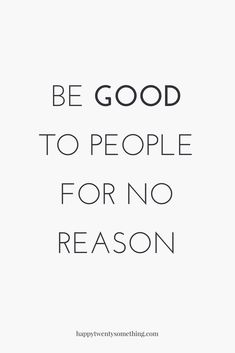 the words be good to people for no reason are in black and white on a white background