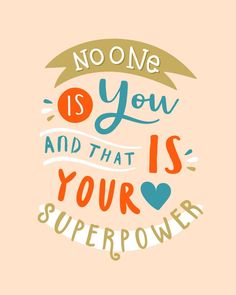 a poster with the words no one is you and that is your super power on it