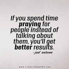 the quote if you spend time praying for people instead of taking about them, you'll get better results