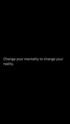 a black background with the words change your mentality to change your reality