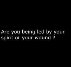 a black and white photo with the words are you being led by your spirit or your wound?