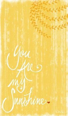 you are my sunshine written on a yellow background