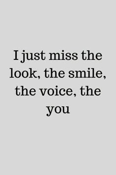 the words i just miss the look, the smile, the voice, the you