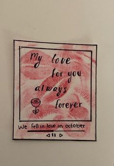 a piece of paper with writing on it that says, my love for you always forever we fell in love in october