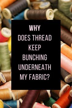 many spools of thread with the words why does thread keep bunching underneath my fabric?