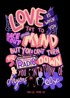 the words love is when you try to find your mind but you can't turn the radio down and you don't think of anyone else