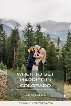 a man and woman kissing in the mountains with text overlay that reads, when to get married in colorado read the blog now