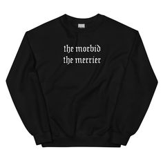 Nu Goth Unisex Sweatshirt Soft Grunge Pastel Tumblr Aesthetic Gothic Font Typography Clothing Sarcastic the Morbid the Merrier - Etsy Gothic Crew Neck Winter Sweater, Gothic Crew Neck Sweater For Winter, Black Gothic Sweater For Streetwear, Emo Letter Print Sweatshirt For Streetwear, Emo Graphic Print Sweatshirt For Winter, Emo Crew Neck Sweatshirt For Streetwear, Winter Emo Crew Neck Sweatshirt, Alternative Style Winter Sweatshirt With Letter Print, Winter Alternative Style Sweatshirt With Letter Print