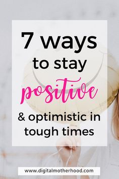 a woman holding up a round object with the words 7 ways to stay positive and optimistic in tough times