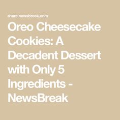 the words oreo cheesecake cookies a decadent dessert with only 5 ingredients - newsbreak