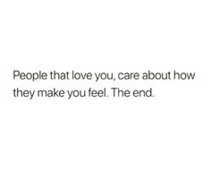 the words people that love you, care about how they make you feel the end