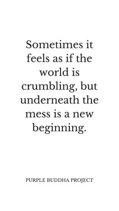 a quote that reads sometimes it feels as if the world is crumbling, but underneatheath the mess is a new beginning