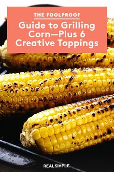 grilled corn on the cob with text overlay reading the foolproof guide to grilling corn - plus 6 creative toppings