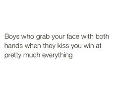 two boys who grab your face with both hands when they kiss you win at pretty much everything