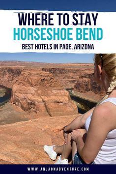 a woman sitting on the edge of a cliff with text overlay reading where to stay horseshoe bend best hotels in page arizona