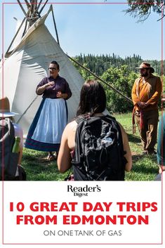 people standing in front of a teepee tent with text reading 10 great day trips from edmonton on one tank of gas