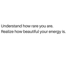 an image with the words understand how rare you are, realize how beautiful your energy is