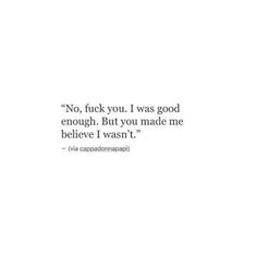 an image of a quote that says no, thick you i was good enough but you made me believe i want it