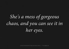 the quote she's a mess of gorgeous chaos, and you can see it in her eyes