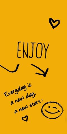 a yellow background with black writing that says enjoy everyday is a new day a new start