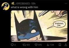 a comic strip with an image of batman and the caption that reads what is wrong with him