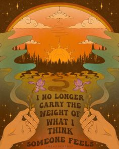 a poster with two hands holding something in front of the sun and trees, which reads i no longer carry the weight of what i think someone feels