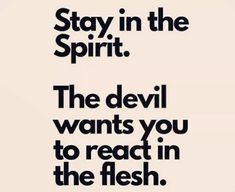 a black and white poster with the words stay in the spirit, the devil wants you to react in the flesh