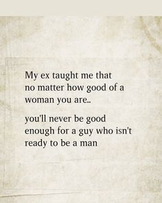 an old paper with the words, my ex taught me that no matter how good of a woman you are