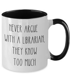 a black and white coffee mug that says never arge with a librarian they know too much