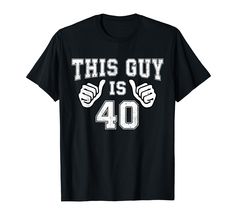 this guy is 40 years old birthday t - shirt for men and women, black