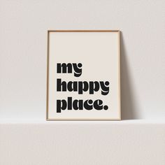 a black and white poster with the words my happy place on it's side