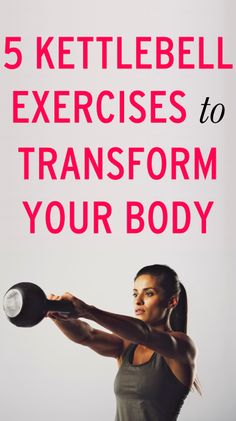 a woman holding a kettle with the text 5 kettlebell exercises to transform your body