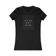 It's Too "AM" for me - Women's Favorite Tee Funny Vacation, You Are Worthy, Exclusive Collection, Cotton Fiber