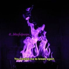 a purple fire with the words you healed me to break again on it's side