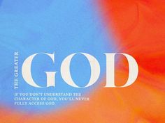 an orange and blue background with the words god on it, in white lettering that reads, if you don't understand the character of god, you'll never fully access god