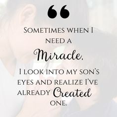 two children kissing each other with the words, sometimes when i need a miracle look into my son's eyes and relieve already created one