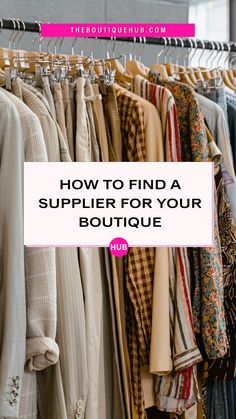 clothes hanging on racks with the words how to find a supplier for your boutique