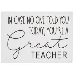 a sign that says in case no one told you today, you're a great teacher