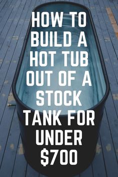 a black tub with the words how to build a hot tub out of a stock tank for under $ 700