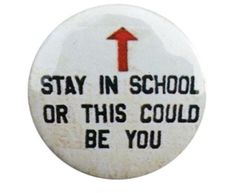 a button that says stay in school or this could be you