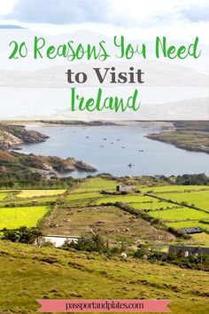 the irish countryside with text overlay that reads 20 reasons you need to visit ireland